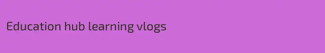 Education hub learning vlogs 
